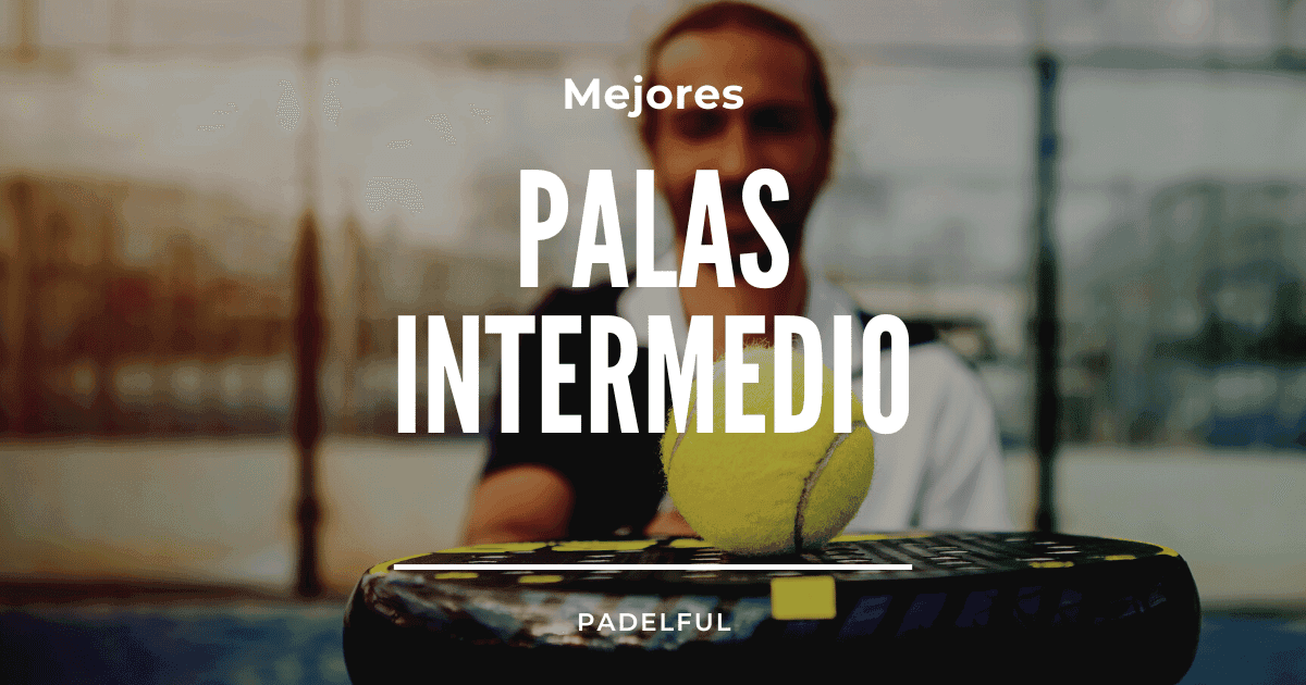 Las mejores palas de pádel para jugadores intermedios [Guía 2024]