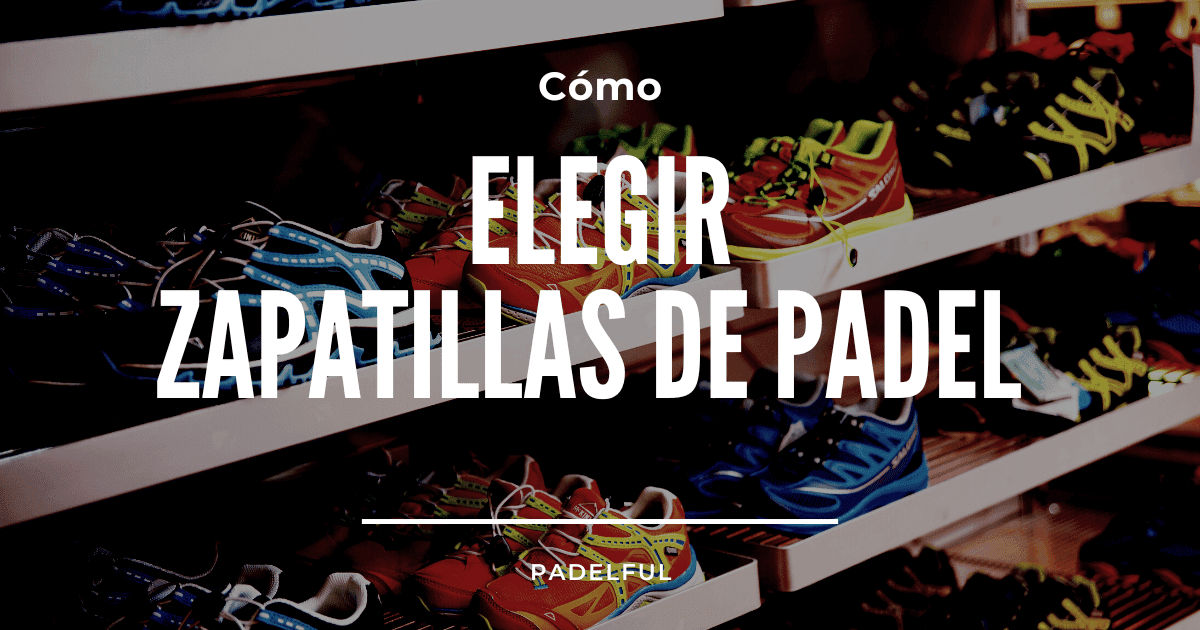 Cómo elegir zapatillas de pádel y aspectos a tener en cuenta